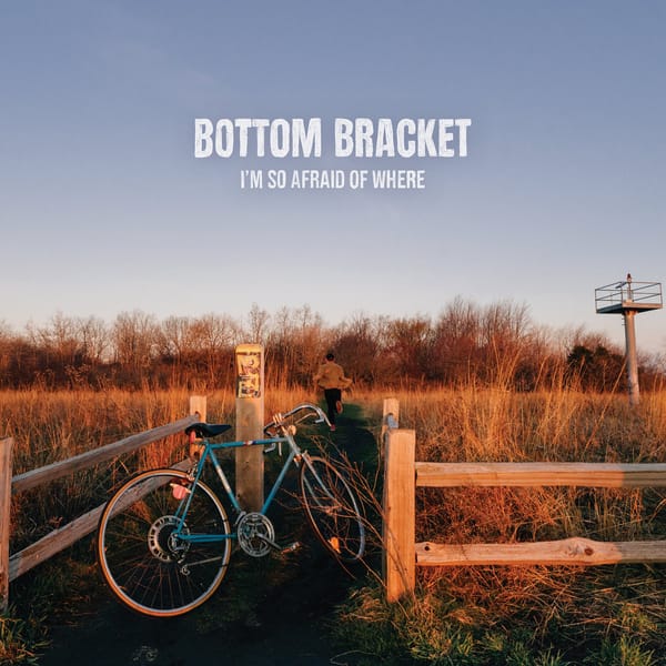 Bottom Bracket – I'm So Afraid of Where